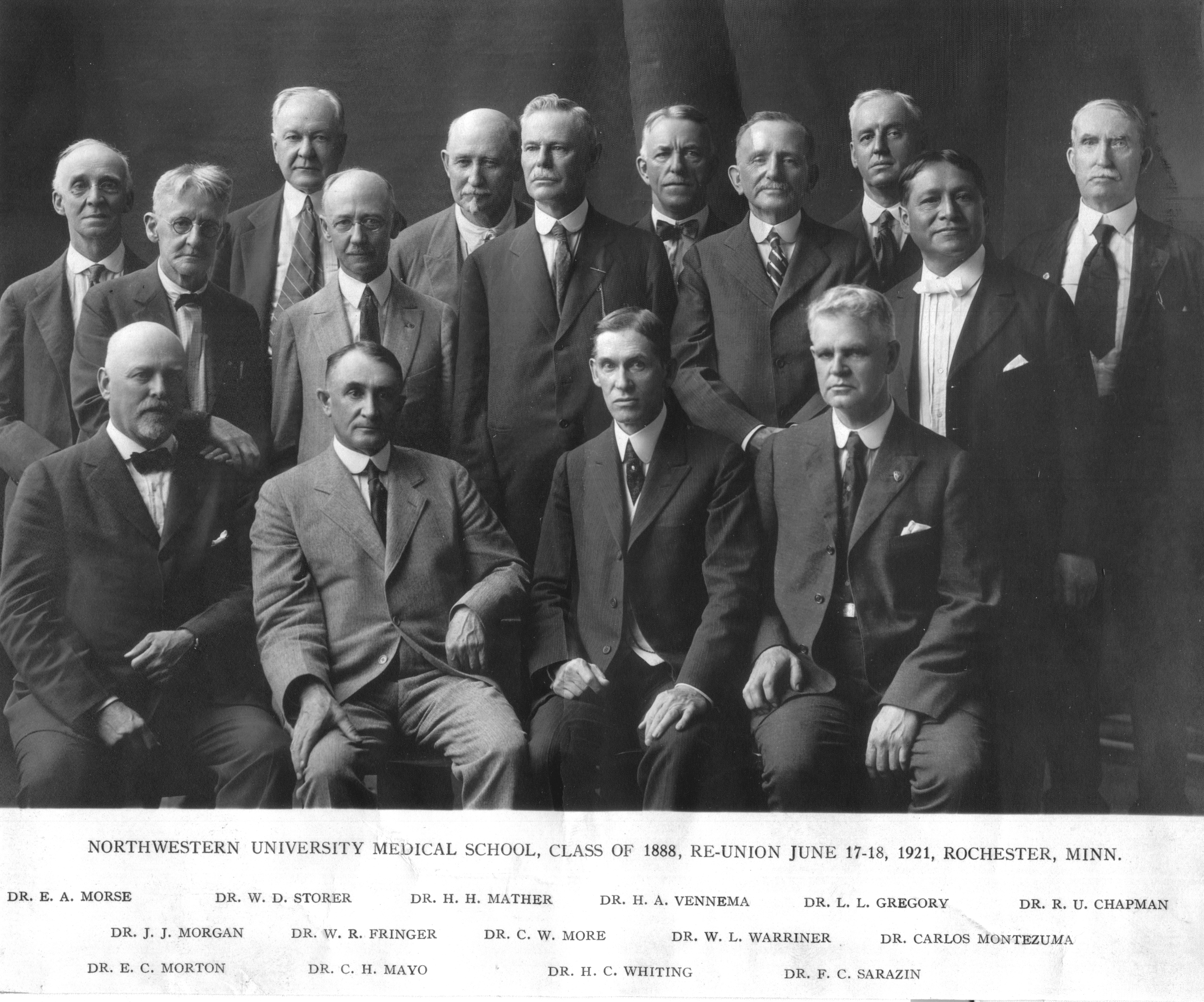 Group of 15 middle-aged men dressed in suits. Caption reads: "Northwestern University Medical School, Class of 1888, Re-union June 17-18, 1921, Rochester, Minn. Dr. E.A. Morse, Dr. W.D. Storer, Dr. H.H. Mather, Dr. H.A Vennema, Dr. L.L. Gregory, Dr. R.U. Chapman, Dr. J.J. Morgan, Dr. W.R. Fringer, Dr. C.W. More, Dr. W.L. Warringer, Dr. Carlos Montezuma, Dr. E.C. Morton, Dr. C.H. Mayo, Dr. H.C. Whiting, Dr. F.C. Sarazin."